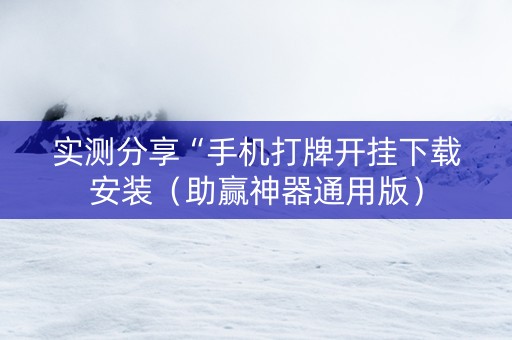 实测分享“手机打牌开挂下载安装（助赢神器通用版）