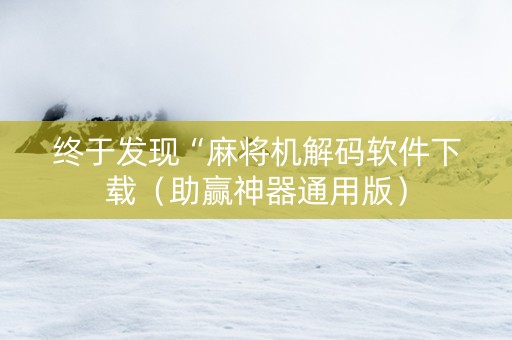 终于发现“麻将机解码软件下载（助赢神器通用版）