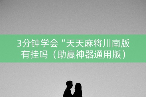 3分钟学会“天天麻将川南版有挂吗（助赢神器通用版）