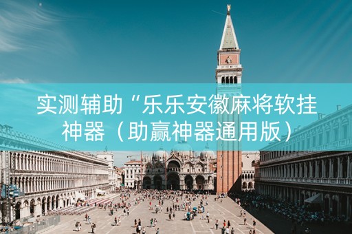实测辅助“乐乐安徽麻将软挂神器（助赢神器通用版）