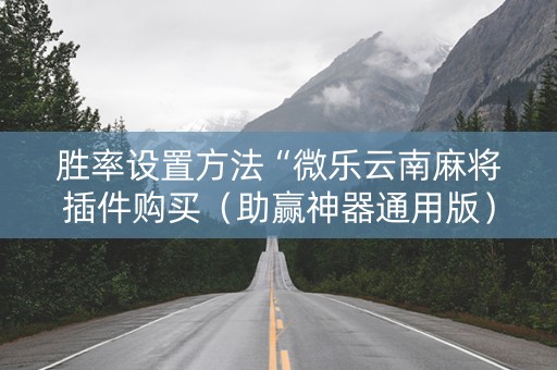 胜率设置方法“微乐云南麻将插件购买（助赢神器通用版）