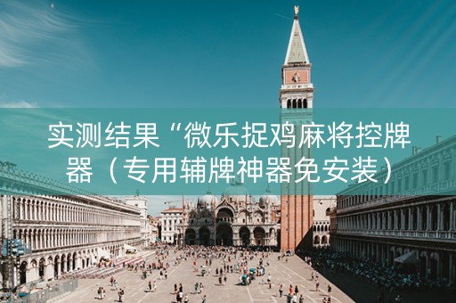 实测结果“微乐捉鸡麻将控牌器（专用辅牌神器免安装）