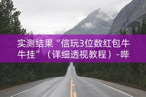 实测结果“信玩3位数红包牛牛挂”（详细透视教程）-哔哩哔哩