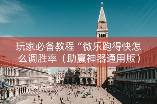 玩家必备教程“微乐跑得快怎么调胜率（助赢神器通用版）