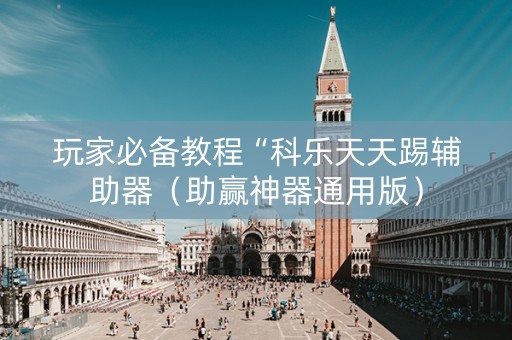 玩家必备教程“科乐天天踢辅助器（助赢神器通用版）