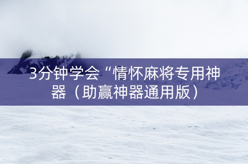 3分钟学会“情怀麻将专用神器（助赢神器通用版）