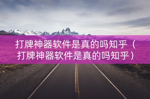 打牌神器软件是真的吗知乎（打牌神器软件是真的吗知乎）