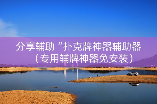 分享辅助“扑克牌神器辅助器（专用辅牌神器免安装）