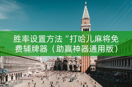 胜率设置方法“打哈儿麻将免费辅牌器（助赢神器通用版）