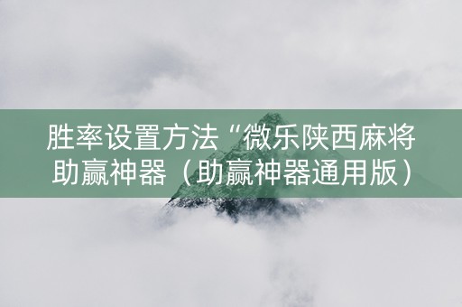 胜率设置方法“微乐陕西麻将助赢神器（助赢神器通用版）