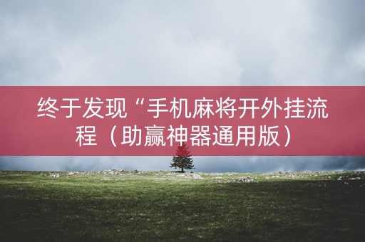 终于发现“手机麻将开外挂流程（助赢神器通用版）