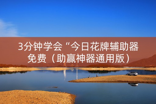 3分钟学会“今日花牌辅助器免费（助赢神器通用版）