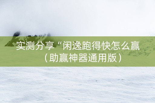 实测分享“闲逸跑得快怎么赢（助赢神器通用版）