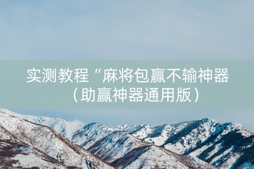 实测教程“麻将包赢不输神器（助赢神器通用版）