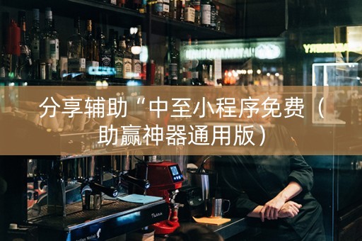分享辅助“中至小程序免费（助赢神器通用版）