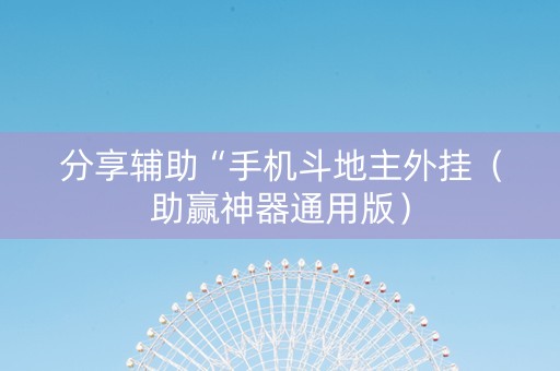 分享辅助“手机斗地主外挂（助赢神器通用版）