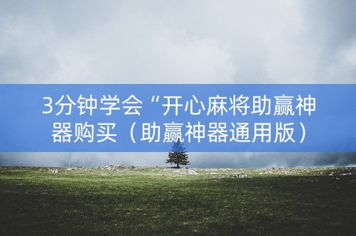 3分钟学会“开心麻将助赢神器购买（助赢神器通用版）