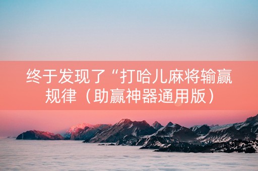 终于发现了“打哈儿麻将输赢规律（助赢神器通用版）