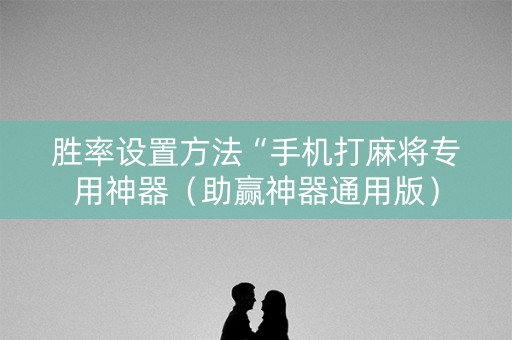胜率设置方法“手机打麻将专用神器（助赢神器通用版）