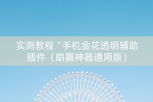 实测教程“手机金花透明辅助插件（助赢神器通用版）