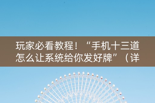 玩家必看教程！“手机十三道怎么让系统给你发好牌”（详细开挂教程）-哔哩哔哩