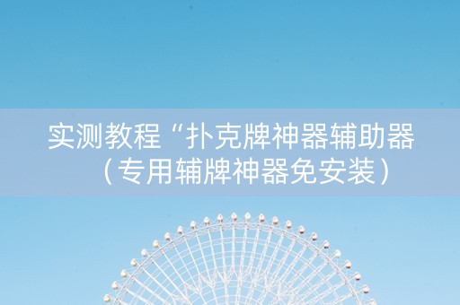 实测教程“扑克牌神器辅助器（专用辅牌神器免安装）