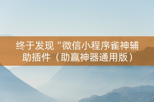 终于发现“微信小程序雀神辅助插件（助赢神器通用版）