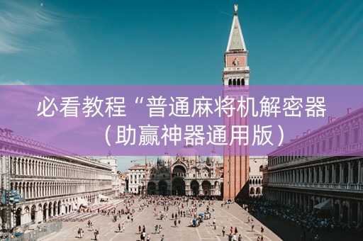 必看教程“普通麻将机解密器（助赢神器通用版）