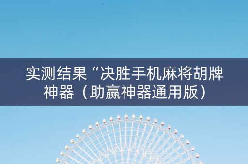 实测结果“决胜手机麻将胡牌神器（助赢神器通用版）