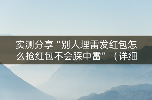实测分享“别人埋雷发红包怎么抢红包不会踩中雷”（详细透视教程）-哔哩哔哩