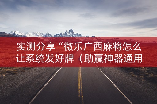 实测分享“微乐广西麻将怎么让系统发好牌（助赢神器通用版）