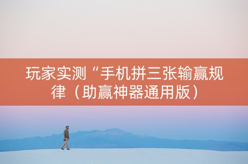 玩家实测“手机拼三张输赢规律（助赢神器通用版）