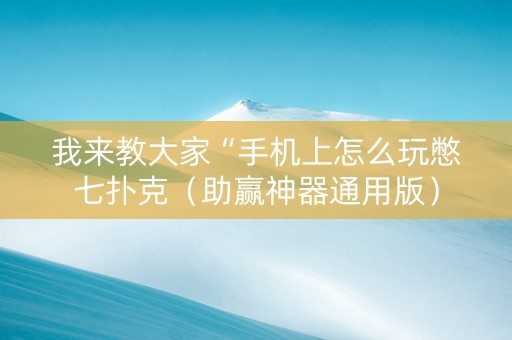 我来教大家“手机上怎么玩憋七扑克（助赢神器通用版）