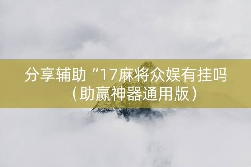 分享辅助“17麻将众娱有挂吗（助赢神器通用版）