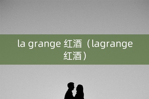 la grange 红酒（lagrange红酒）