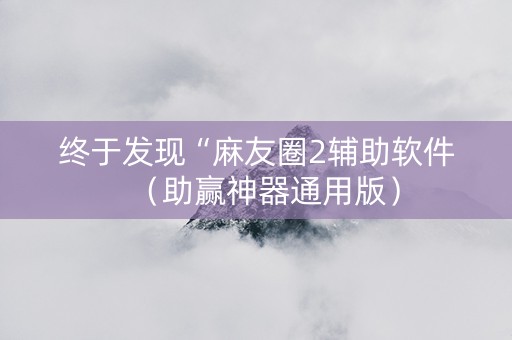 终于发现“麻友圈2辅助软件（助赢神器通用版）