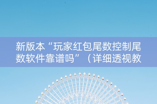 新版本“玩家红包尾数控制尾数软件靠谱吗”（详细透视教程）-哔哩哔哩