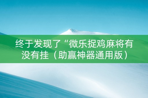 终于发现了“微乐捉鸡麻将有没有挂（助赢神器通用版）