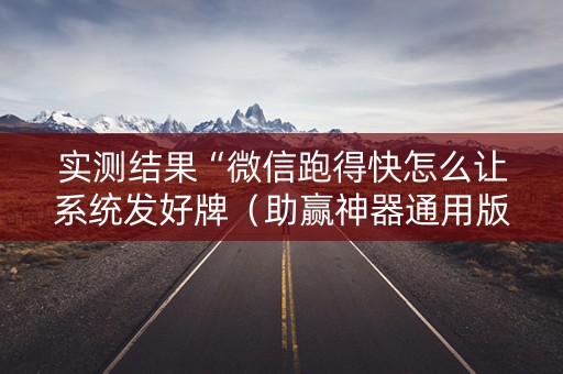 实测结果“微信跑得快怎么让系统发好牌（助赢神器通用版）