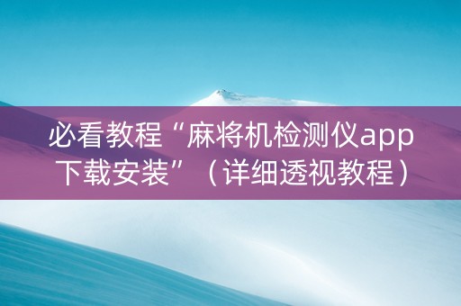 必看教程“麻将机检测仪app下载安装”（详细透视教程）-哔哩哔哩