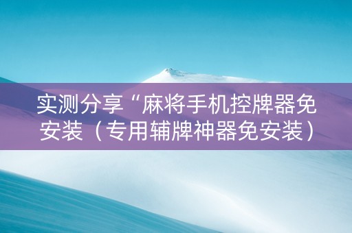 实测分享“麻将手机控牌器免安装（专用辅牌神器免安装）