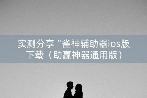 实测分享“雀神辅助器ios版下载（助赢神器通用版）