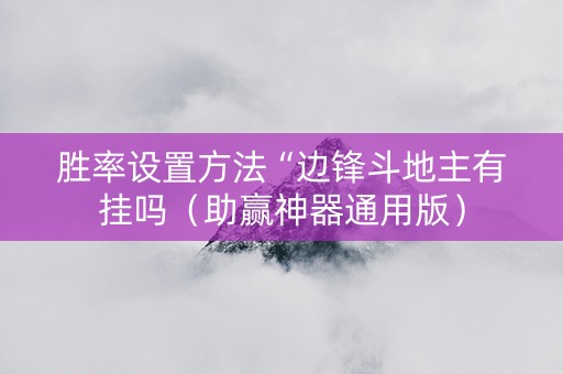 胜率设置方法“边锋斗地主有挂吗（助赢神器通用版）