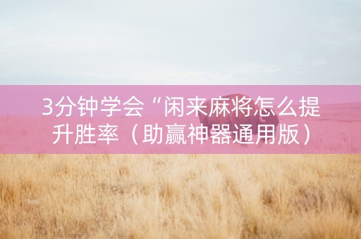 3分钟学会“闲来麻将怎么提升胜率（助赢神器通用版）