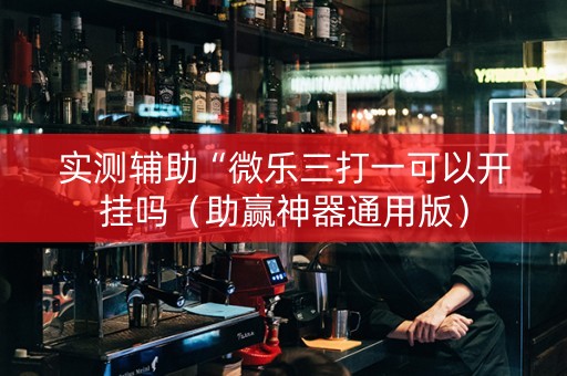 实测辅助“微乐三打一可以开挂吗（助赢神器通用版）