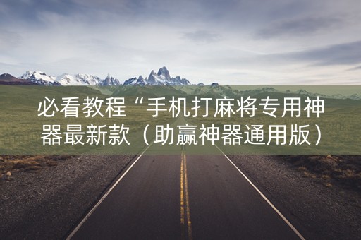 必看教程“手机打麻将专用神器最新款（助赢神器通用版）