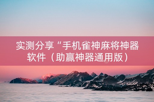 实测分享“手机雀神麻将神器软件（助赢神器通用版）