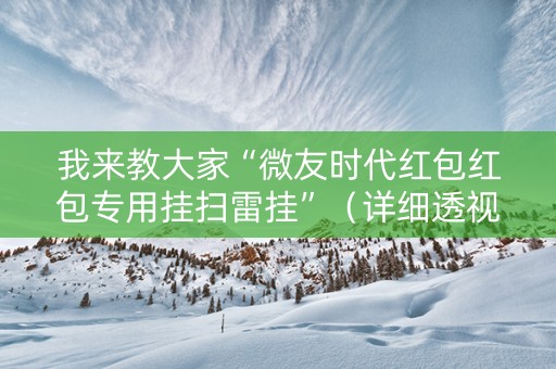 我来教大家“微友时代红包红包专用挂扫雷挂”（详细透视教程）-哔哩哔哩