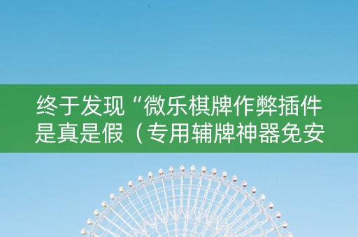 终于发现“微乐棋牌作弊插件是真是假（专用辅牌神器免安装）