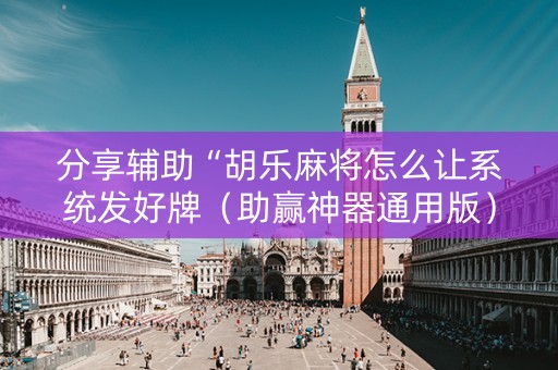 分享辅助“胡乐麻将怎么让系统发好牌（助赢神器通用版）